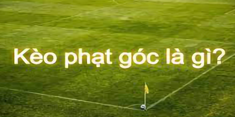 Kèo Phạt Góc Là Gì