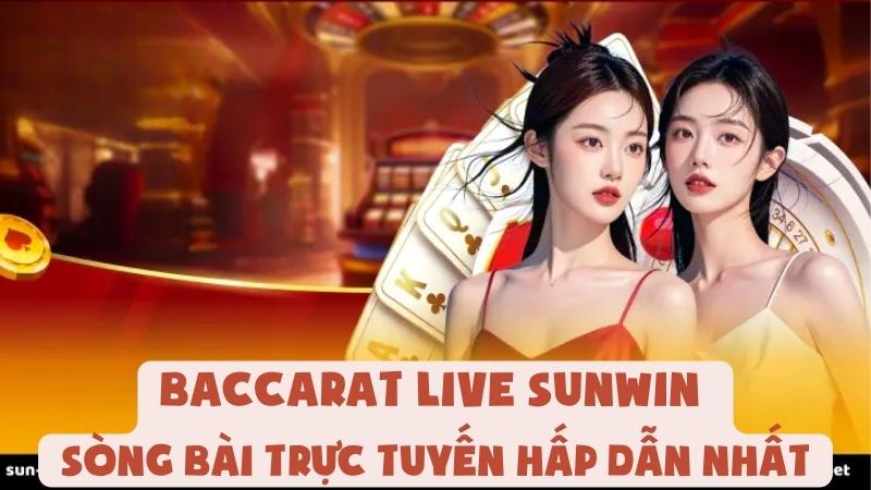 Baccarat Live Sunwin – Sòng Bài Trực Tuyến Hấp Dẫn Nhất