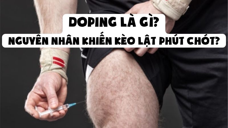 Doping Là Gì - Nguyên Nhân Khiến Kèo Lật Phút Chót?