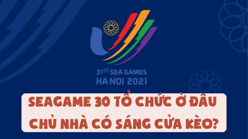 Seagame 30 Tổ Chức Ở Đâu - Chủ Nhà Có Sáng Cửa Kèo?