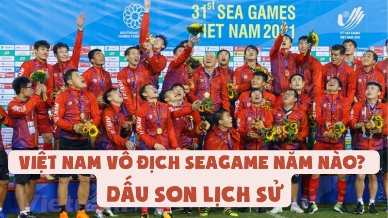 Việt Nam Vô Địch Seagame Năm Nào? Dấu Son Lịch Sử